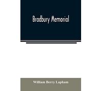 Bradbury memorial. Records of some of the descendants of Thomas Bradbury, of Agamenticus (York) in 1634, and of Salisbury, Mass. in 1638, with a brief ... of the late John Merrill Bradbury,