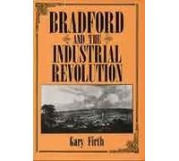 Bradford and the Industrial Revolution: An Economic History, 1760-1840