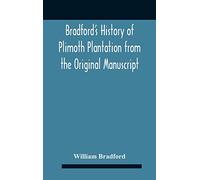 Bradford'S History Of Plimoth Plantation From The Original Manuscript With A Report Of The Proceedings Incident To The Return Of The Return Of The Manuscript To Massachusetts.