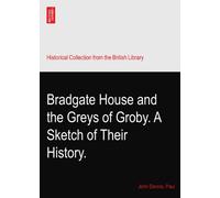 Bradgate House and the Greys of Groby. A Sketch of Their History.