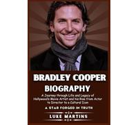 BRADLEY COOPER BIOGRAPHY: A Journey through Life and Legacy of Hollywood’s Movie Artist and his Rise from Actor to Director to a Cultural Icon