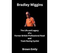 Bradley Wiggins: The Life and Legacy of a Former British Professional Road and Track Racing Cyclist