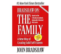 Bradshaw On: The Family: A New Way of Creating Solid Self-Esteem