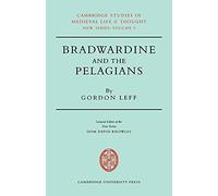 Bradwardine and the Pelagians: A Study of his 'De Causa Dei' and it's Opponents: 5 (Cambridge Studies in Medieval Life and Thought: New Series, Series Number 5)
