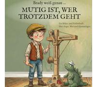 Brady weiß genau … MUTIG IST, WER TROTZDEM GEHT: Ein Bilder- und Vorlesebuch über Angst, Fehlalarme und echten Mut.