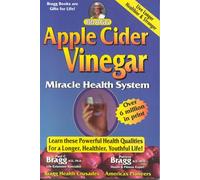 Apple Cider Vinegar: Miracle Health System With the Bragg Healthy Lifesytle Blueprint for Physical, Mental and Spiritual Improvement-Healthy, Vital Living to 120