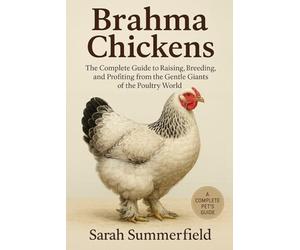 Brahma Chickens: The Complete Guide to Raising, Breeding, and Profiting from the Gentle Giants of the Poultry World
