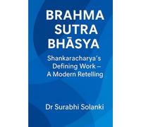 Brahma Sutra Bhāṣya: Shankaracharya’s Defining Work - A Modern Retelling (Vedanta Simplified)