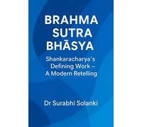 Brahma Sutra Bhāṣya: Shankaracharya’s Defining Work - A Modern Retelling (Vedanta Simplified)
