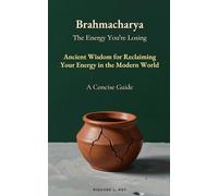 Brahmacharya: The Energy You're Losing: Ancient Wisdom for Reclaiming Your Energy in the Modern World - A Concise Guide is perfect