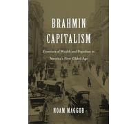 Brahmin Capitalism: Frontiers of Wealth and Populism in America's First Gilded Age