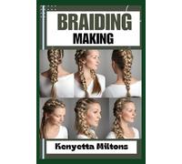 BRAIDING MAKING: Braiding Mastery: Expert Techniques, Step-by-Step Tutorials, and Creative Projects for Hair, Jewelry, and Home Decor