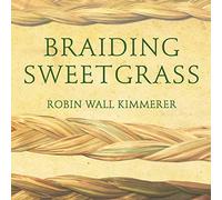 Braiding Sweetgrass: Indigenous Wisdom, Scientific Knowledge and the Teachings of Plants
