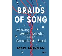 Braids of Song: Weaving Welsh Music into the American Soul