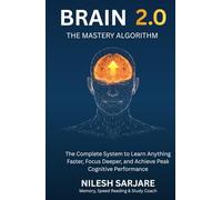 Brain 2.0 - The Mastery Algorithm: The Complete System to Learn Anything Faster, Focus Deeper & Achieve Peak Cognitive Performance