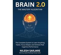 Brain 2.0 - The Mastery Algorithm: The Complete System to Learn Anything Faster, Focus Deeper & Achieve Peak Cognitive Performance