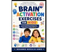 BRAIN ACTIVATION EXERCISES FOR KIDS: Fun Brain Development Activities for Focus, Memory, Creativity, Emotional Intelligence, and Problem-Solving in Children Ages 4-12