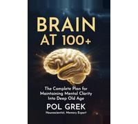 Brain at 100+: The Complete Plan for Maintaining Mental Clarity Into Deep Old Age