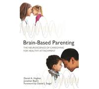 Brain-Based Parenting: The Neuroscience of Caregiving for Healthy Attachment: 0 (Norton Series on Interpersonal Neurobiology)