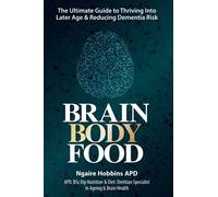 Brain Body Food: The Ultimate Guide to Thriving into Later Life and Reducing Dementia Risk