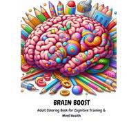 Brain Boost: Adult Coloring Book for Mind Health & Cognitive Performance: Enhance Focus, Memory, and Creativity While Reducing Stress