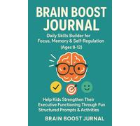 Brain Boost Journal: Daily Skills Builder for Focus, Memory & Self-Regulation (Ages 8-12): Help Kids Strengthen Their Executive Functioning Through Fun, Structured Prompts & Activities