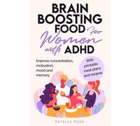 Brain-Boosting Foods for Women with ADHD: Improve Concentration, Motivation, Mood, and Memory (Empowering ADHD)