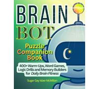 Brain Bot Puzzle Companion Book: 400 Plus Warm-Ups, Word Games, Logic Drills and Memory Builders for Daily Brain Fitness by Sugar Gay Isber McMillan ... Tools™ A Series on Working with Chat Bots)