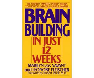 Brain Building in Just 12 Weeks: The World's Smartest Person Shows You How to Exercise Yourself Smarter . . .