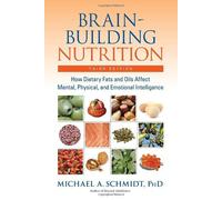 Brain-Building Nutrition: How Dietry Fats and Oils Affect Mental, Physical and Emotional Intelligenc: Written by Michael A. Schmidt, 2007 Edition, (3rd) Publisher: North Atlantic Books,U.S. [Paperback]