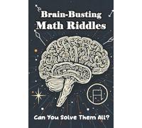 Brain-Busting Math Riddles: Can You Solve Them All?: 300+ Puzzles to Supercharge Logic, Creativity & Problem-Solving Skills for Curious Kids