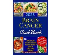 Brain Cancer Cookbook: 20 Nutrient-Rich Recipes to Support Brain Cancer Patients and Optimize their Journey to Recovery