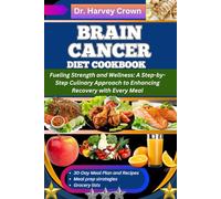 BRAIN CANCER DIET COOKBOOK: Fueling Strength and Wellness: A Step-by-Step Culinary Approach to Enhancing Recovery with Every Meal