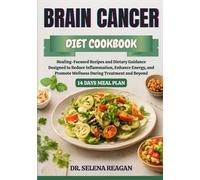 BRAIN CANCER DIET COOKBOOK: Healing-Focused Recipes and Dietary Guidance Designed to Reduce Inflammation, Enhance Energy, and Promote Wellness During Treatment and Beyond