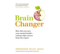 Brain Changer – How Diet Can Save Your Mental Health – Cutting-Edge Science from an Expert