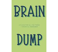 Brain Dump: A Place For All The Things I Swear I'll Remember