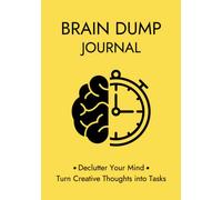 Brain Dump Journal: A Simple Productivity Notebook to Help You Clear Your Mind, Organize Your To-Do-Lists, & Turn Creative Thoughts into Tasks