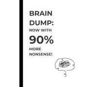 Brain Dump: Now With 90% More Nonsense!: A Hilarious Gift Notebook Journal for Co-workers, Friends, and Family - 120 Pages