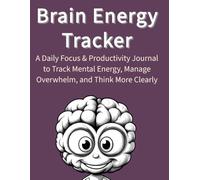 Brain Energy Tracker: A Daily Focus & Productivity Journal to Track Mental Energy, Manage Overwhelm, and Think More Clearly (Brain Series)