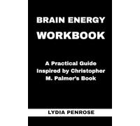 Brain Energy Workbook: A Practical Guide Inspired by Christopher M. Palmer’s Book