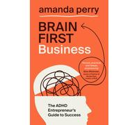 Brain First Business : The ADHD Entrepreneur’s Guide to Success