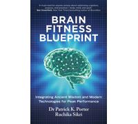 Brain Fitness Blueprint : Integrating Ancient Wisdom and Modern Technologies for Peak Performance