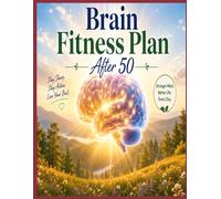 Brain Fitness Plan After 50: Simple Daily Habits to Keep Your Mind Sharp, Active, and Positive