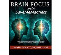 Brain Focus with SaveMeMagnets: The 4-Step Biomagnetic Recalibration Protocol for Cognitive Focus, Memory, and Mental Vitality (The Biomagnetic Recalibration Protocol Series)