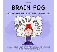 Brain Fog And Other Delightful Symptoms: A humorous journey through peri-menopause and menopause symptoms
