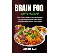 Brain Fog Diet Cookbook: Boost Mental Clarity And Supercharge Focus With Delicious, Nutrient-Packed Recipes To Enhance Memory, Energy, And Cognitive Health Naturally
