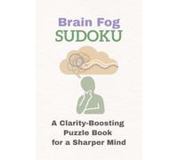 Brain Fog SUDOKU: Sudoku Puzzle for Brain Fog | Clear Mental Clutter | 6x9 Inches, 120 Pages | 60 Focus-Building Puzzles with Encouraging Quotes and fun facts | Solutions Included