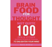 Brain Food for Thought: Not Quite 100...Zen and Other Spiritual Quotes and Proverbs to Enlighten Your Mind