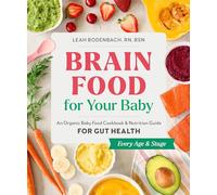 Brain Food for Your Baby: An Organic Baby Food Cookbook and Nutrition Guide for Gut Health (Every Age & Stage)