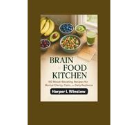 BRAIN FOOD KITCHEN: 100 Mood-Boosting Recipes for Mental Clarity, Calm, and Daily Resilience